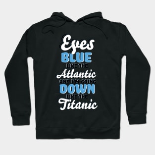 "Eyes Blue like the Atlantic, and I'm Going Down like the Titanic" Song TikTok Lyrics Typography Hoodie